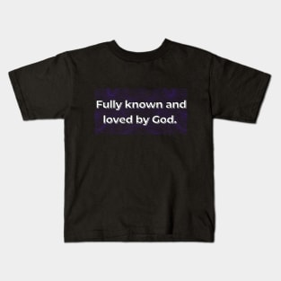 Fully Known And Loved By God Kids T-Shirt